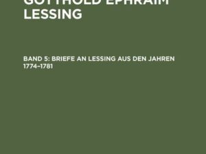 Gotthold Ephraim Lessing: Briefe von und an Gotthold Ephraim Lessing / Briefe an Lessing aus den Jahren 1774–1781