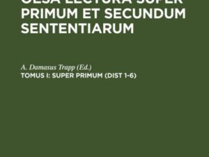 Gregor von Rimini: Gregorii Ariminensis OESA Lectura super Primum et Secundum Sententiarum / Super Primum (Dist 1-6)