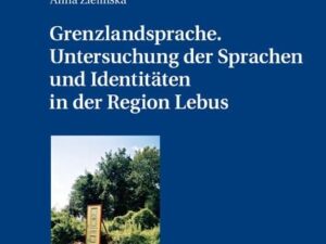 Grenzlandsprache. Untersuchung der Sprachen und Identitäten in der Region Lebus