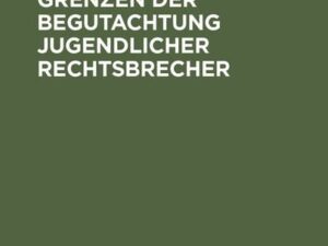 Grundlagen und Grenzen der Begutachtung jugendlicher Rechtsbrecher