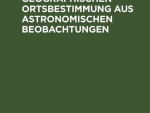 Grundriß der geographischen Ortsbestimmung aus astronomischen Beobachtungen