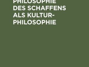 Grundriß einer Philosophie des Schaffens als Kulturphilosophie