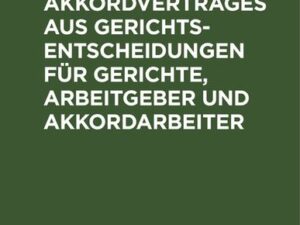 Grundsätze des Akkordvertrages aus Gerichts-Entscheidungen für Gerichte, Arbeitgeber und Akkordarbeiter