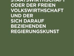 Grundzüge der Staatswirthschaft oder der freien Volkswirthschaft und der sich darauf beziehenden Regierungskunst