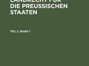 H. Rehbein; O. Reincke: Allgemeines Landrecht für die Preußischen Staaten. Teil 2, Band 1