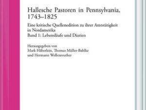 Hallesche Pastoren in Pennsylvania, 1743–1825. Eine kritische Quellenedition zu ihrer Amtstätigkeit in Nordamerika