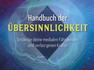 Handbuch der Übersinnlichkeit. Entdecke deine medialen Fähigkeiten und verborgenen Kräfte. Ein Praxisbuch mit zahlreichen Übungen