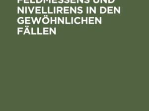 Handbuch des Feldmessens und Nivellirens in den gewöhnlichen Fällen