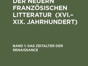 Heinrich Morf: Geschichte der neuern französischen Litteratur (XVI.–XIX. Jahrhundert) / Das Zeitalter der Renaissance