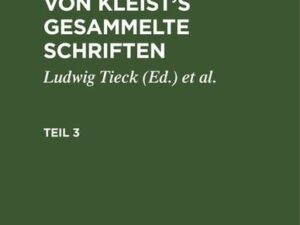 Heinrich von Kleist: Heinrich von Kleist’s gesammelte Schriften / Heinrich von Kleist: Heinrich von Kleist’s gesammelte Schriften. Teil 3