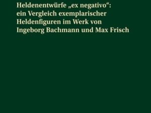 Heldenentwürfe «ex negativo»: ein Vergleich exemplarischer Heldenfiguren im Werk von Ingeborg Bachmann und Max Frisch