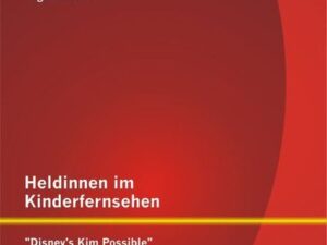 Heldinnen im Kinderfernsehen: "Disney's Kim Possible" und die Wirkung vorgelebter Geschlechterrollen auf Kinder