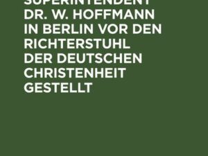 Herr Generalsuperintendent Dr. W. Hoffmann in Berlin vor den Richterstuhl der deutschen Christenheit gestellt