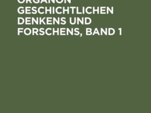 Historik, ein Organon geschichtlichen Denkens und Forschens, Band 1