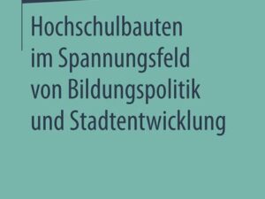 Hochschulbauten im Spannungsfeld von Bildungspolitik und Stadtentwicklung