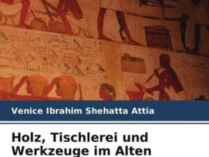 Holz, Tischlerei und Werkzeuge im Alten Ägypten