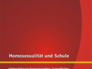 Homosexualität und Schule: Unterstützung homosexueller Jugendlicher im Schulalltag