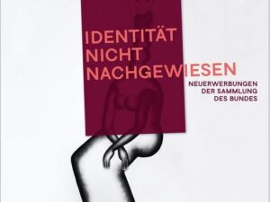 »Identität nicht nachgewiesen« Neuerwerbungen der Sammlung des Bundes