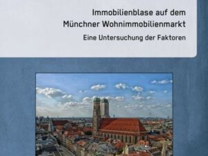 Immobilienblase auf dem Münchner Wohnimmobilienmarkt: Eine Untersuchung der Faktoren