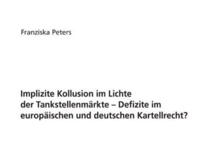 Implizite Kollusion im Lichte der Tankstellenmärkte - Defizite im europäischen und deutschen Kartellrecht?