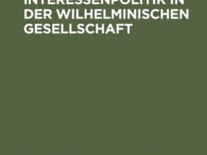 Industrielle Interessenpolitik in der Wilhelminischen Gesellschaft