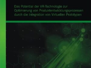 Innovation trifft Virtuelle Realität: Das Potential der VR-Technologie zur Optimierung von Produktentwicklungsprozessen durch die Integration von Virt