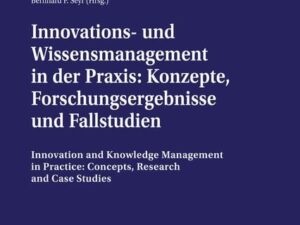 Innovations- und Wissensmanagement in der Praxis: Konzepte, Forschungsergebnisse und Fallstudien