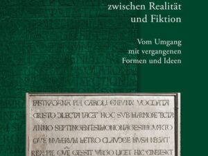 Inschriften zwischen Realität und Fiktion. Vom Umgang mit vergangenen Formen und Ideen