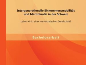 Intergenerationelle Einkommensmobilität und Meritokratie in der Schweiz: Leben wir in einer meritokratischen Gesellschaft?