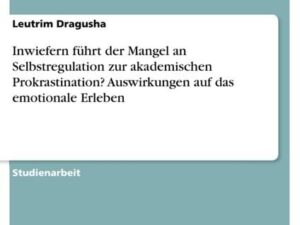 Inwiefern führt der Mangel an Selbstregulation zur akademischen Prokrastination? Auswirkungen auf das emotionale Erleben