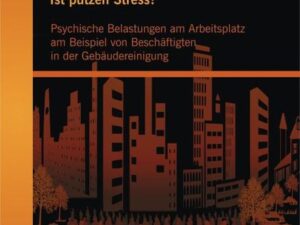 Ist putzen Stress? Psychische Belastungen am Arbeitsplatz am Beispiel von Beschäftigten in der Gebäudereinigung