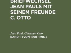 Jean Paul; Christian Otto: Jean Pauls Briefwechsel mit seinem Freunde Christian Otto / (Von 1790–1796.)