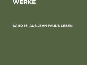 Jean Paul: Jean Paul’s ausgewählte Werke / Aus Jean Paul’s Leben