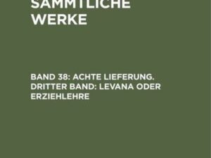 Jean Paul: Jean Paul’s Sämmtliche Werke / Achte Lieferung. Dritter Band: Levana oder Erziehlehre