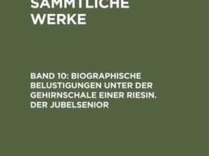 Jean Paul: Jean Paul’s Sämmtliche Werke / Biographische Belustigungen unter der Gehirnschale einer Riesin. Der Jubelsenior