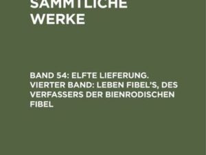 Jean Paul: Jean Paul’s Sämmtliche Werke / Elfte Lieferung. Vierter Band: Leben Fibel’s, des Verfassers der Bienrodischen Fibel