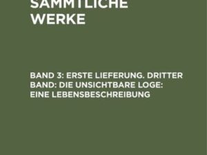 Jean Paul: Jean Paul’s Sämmtliche Werke / Erste Lieferung. Dritter Band: Die unsichtbare Loge. Eine Lebensbeschreibung