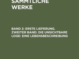 Jean Paul: Jean Paul’s Sämmtliche Werke / Erste Lieferung. Zweiter Band: Die unsichtbare Loge. Eine Lebensbeschreibung