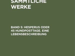 Jean Paul: Jean Paul’s Sämmtliche Werke / Hesperus oder 45 Hundposttage. Eine Lebensbeschreibung