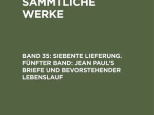 Jean Paul: Jean Paul’s Sämmtliche Werke / Siebente Lieferung. Fünfter Band: Jean Paul’s Briefe und bevorstehender Lebenslauf