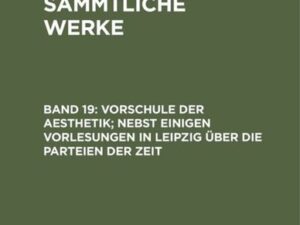 Jean Paul: Jean Paul’s Sämmtliche Werke / Vorschule der Aesthetik; nebst einigen Vorlesungen in Leipzig über die Parteien der Zeit