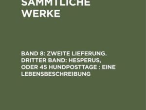 Jean Paul: Jean Paul’s Sämmtliche Werke / Zweite Lieferung. Dritter Band: Hesperus, oder 45 Hundposttage. Eine Lebensbeschreibung