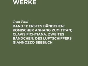 Jean Paul’s ausgewählte Werke / Erstes Bändchen: Komischer Anhang zum Titan; Clavis Fichtiana. Zweites Bändchen: Des Luftschiffers Giannozzo Seebuch