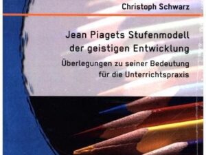 Jean Piagets Stufenmodell der geistigen Entwicklung: Überlegungen zu seiner Bedeutung für die Unterrichtspraxis