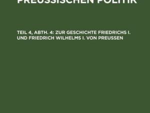 Joh. Gust. von Droysen: Geschichte der preußischen Politik / Zur Geschichte Friedrichs I. und Friedrich Wilhelms I. von Preußen