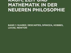 Joh. Julius Baumann: Die Lehren von Raum, Zeit und Mathematik in der neueren Philosophie / Suarez, Descartes, Spinoza, Hobbes, Locke, Newton