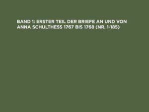 Johann H. Pestalozzi: Sämtliche Briefe / Erster Teil der Briefe an und von Anna Schulthess 1767 bis 1768 (Nr. 1-185)