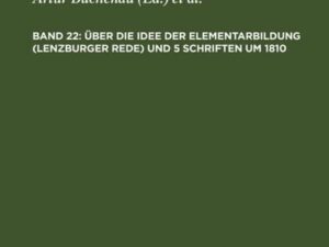 Johann H. Pestalozzi: Sämtliche Werke. Kritische Ausgabe / Über die Idee der Elementarbildung (Lenzburger Rede) und 5 Schriften um 1810