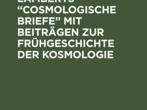 Johann Heinrich Lamberts ¿Cosmologische Briefe¿ mit Beiträgen zur Frühgeschichte der Kosmologie