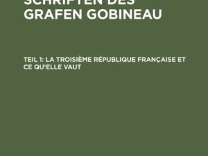 Joseph Arthur Gobineau: Nachgelassene Schriften des Grafen Gobineau / La Troisième République française et ce qu'elle vaut